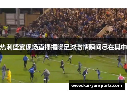 热刺盛宴现场直播揭晓足球激情瞬间尽在其中