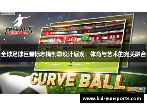 全球足球巨星标志桶创意设计展现：体育与艺术的完美融合