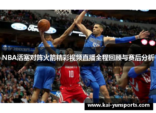 NBA活塞对阵火箭精彩视频直播全程回顾与赛后分析